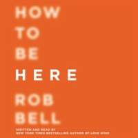 How to Be Here by Bell, Rob